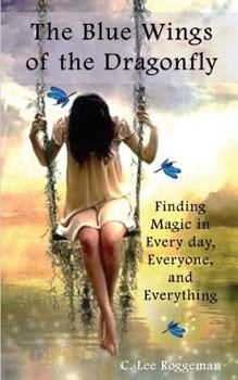 Paperback The Blue Wings of the Dragonfly: Finding Magic in Everyday, Everyone, and Everything Book