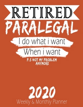 Paperback Retired Paralegal - I do What i Want When I Want 2020 Planner: High Performance Weekly Monthly Planner To Track Your Hourly Daily Weekly Monthly Progr Book