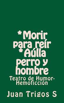 Paperback *Morir para reír *Aúlla perro y hombre: Teatro de Humor-Hemoficción [Spanish] Book