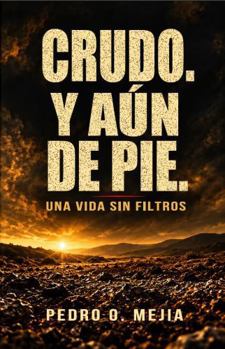 CRUDO. Y AÚN DE PIE.: Una vida sin filtros. (Spanish Edition)