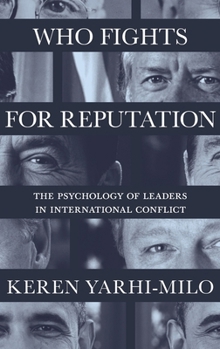 Who Fights for Reputation: The Psychology of Leaders in International Conflict - Book  of the Princeton Studies in International History and Politics