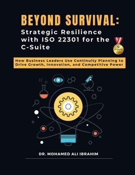 Paperback Beyond Survival: Strategic Resilience with ISO 22301 for the C-Suite: How Business Leaders Use Continuity Planning to Drive Growth, Innovation, and Co Book