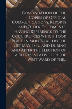 Paperback Continuation of the Copies of Official Communications, Reports and Other Documents, Having Reference to the Occurrences Which Took Place in Montreal, Book