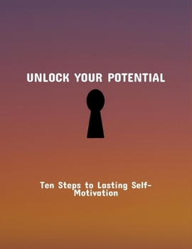 Paperback Unlock Your Potential: Ten Steps To Lasting Self-Motivation Book