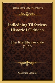 Paperback Indledning Til Syriens Historie I Oldtiden: Efter Ikke Bibelske Kilder (1872) [Danish] Book