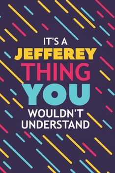IT'S A JEFFEREY THING YOU WOULDN'T UNDERSTAND: Lined Notebook / Journal Gift, 120 Pages, 6x9, Soft Cover, Glossy Finish