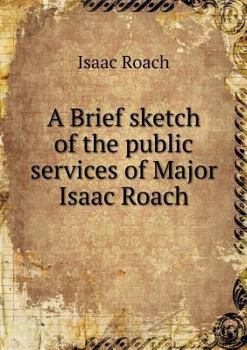 Paperback A Brief sketch of the public services of Major Isaac Roach Book