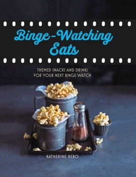 Hardcover Binge-Watching Eats: Themed Snacks and Drinks for Your Next Binge Watch Book