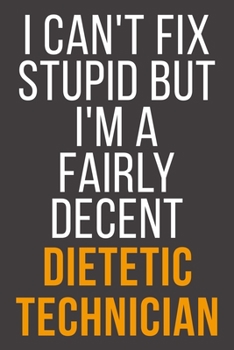 I Can't Fix Stupid But I'm A Fairly Decent Dietetic Technician: Funny Blank Lined Notebook For Coworker, Boss & Friend