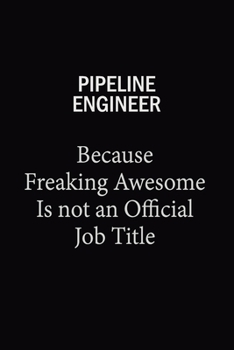Pipeline Engineer Because Freaking Awesome Is Not An Official Job Title: 6X9 120 pages Career  Notebook Unlined  Writing Journal