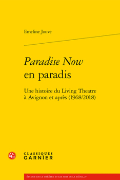Paradise Now En Paradis: Une Histoire Du Living Theatre a Avignon Et Apres, 1968-2018