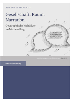 Gesellschaft. Raum. Narration.: Geographische Weltbilder Im Medienalltag