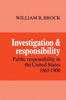 Hardcover Investigation and Responsibility: Public Responsibility in the United States 1865-1900 Book