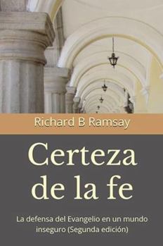 Certeza de la fe: La defensa del Evangelio en un mundo inseguro (Segunda edición)
