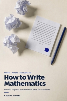 Paperback How to Write Mathematics: Proofs, Papers, and Problem Sets for Students Book