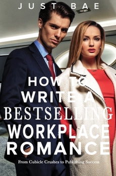 How to Write a Bestselling Workplace Romance: From Cubicle Crushes to Publishing Success (Master Writing Romance Books to Chart-Topping Novels)