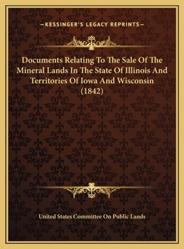 Documents Relating to the Sale of the Mineral Lands in the State of Illinois and Territories of Iowa and Wisconsin