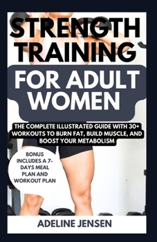 Paperback Strength Training for Adult Women: The Complete Illustrated Guide with 30+ Workouts to Burn Fat, Build Muscle, and Boost Your Metabolism Book