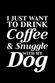 Paperback I Just Want To Drink Coffee and Snuggle with My Dog: Lined A5 Notebook for Dog Journal Book