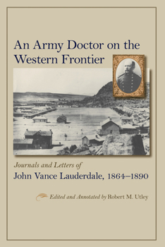 An Army Doctor on the Western Frontier: Journals and Letters of John Vance Lauderdale, 1864-1890