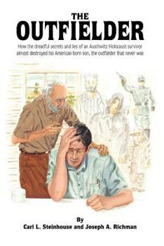 The Outfielder: How the Dreadful Secrets and Lies of an Auschwitz Death Camp Survivor Almost Destroyed His American-Born Son, the Outf