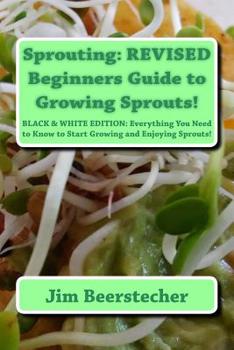 Paperback Sprouting: REVISED Beginners Guide to Growing Sprouts!: Everything You Need to Know to Start Growing and Enjoying Sprouts! Book