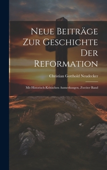 Hardcover Neue Beiträge zur Geschichte der Reformation: Mit historisch-kritischen Anmerkungen, Zweiter Band [German] Book