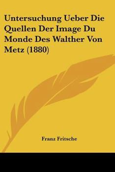 Paperback Untersuchung Ueber Die Quellen Der Image Du Monde Des Walther Von Metz (1880) [German] Book