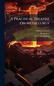 Hardcover A Practical Treatise On Metallurgy Book