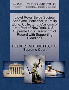 Paperback Lloyd Royal Belge Societe Anonyme, Petitioner, V. Philip Elting, Collector of Customs of the Port of New York. U.S. Supreme Court Transcript of Record Book