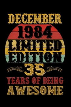 December 1984 Limited Edition 35 Years Of Being Awesome: Lined Journal Notebook For Men and Women Who Are 35 Years Old, 35th Birthday Gift, Funny ... December 1984 35th Birthday Gift for Men