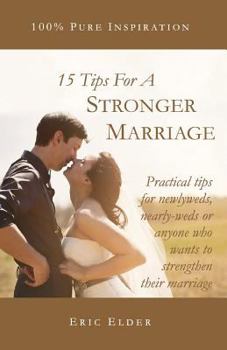 Paperback 15 Tips For A Stronger Marriage: Practical tips for newlyweds, nearly-weds or anyone who wants to strengthen their marriage Book