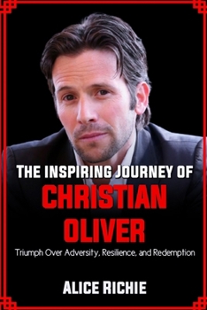 The Inspirational Journey of Christian Oliver: Triumph Over Adversity, Resilience, and Redemption