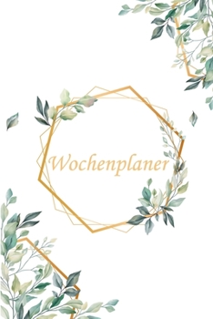 Wochenplaner: Januar bis Dezember 2020 - 1 Woche auf einen Blick - Monatsplaner Wochenplaner Terminplaner & Kalender mit Checklisten und Notizen ... Grüne Pflanzen Blumen Gold (German Edition)