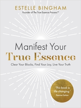 Paperback Manifest Your True Essence: Clear Your Blocks, Find Your Joy, Live Your Truth Book