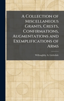 Hardcover A Collection of Miscellaneous Grants, Crests, Confirmations, Augmentations and Exemplifications of Arms Book