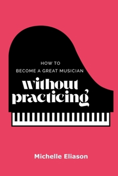 Paperback How to Become a Great Musician Without Practicing Book
