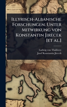 Illyrisch-Albanische Forschungen. Unter Mitwirkung von Konstantin Jirecek [et al.] (German Edition)