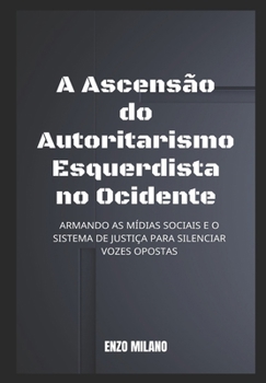 Paperback A Ascensão do Autoritarismo Esquerdista no Ocidente: Armando as mídias sociais e o sistema de justiça para silenciar vozes opostas [Portuguese] Book