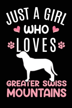 Paperback Just A Girl Who Loves Greater Swiss Mountains: Greater Swiss Mountain Dog Owner Lover Gift Diary - Blank Date & Blank Lined Notebook Journal - 6x9 Inc Book