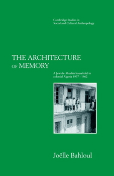 Hardcover The Architecture of Memory: A Jewish-Muslim Household in Colonial Algeria, 1937 1962 Book