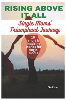 Paperback Rising Above It All: Single Mothers' Triumphant Journey Book