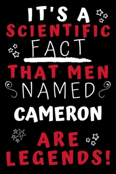 It's A Scientific Fact That Men Named Cameron Are Legends!: Perfect Gag Gift For An Awesome Guy Called Cameron! | Blank Lined Notebook Journal | 100 Pages 6 x 9 Format | Office Humour and Banter