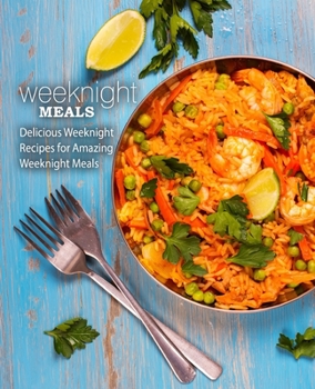 Paperback Weeknight Meals: Delicious Weeknight Recipes for Amazing Weeknight Meals Book