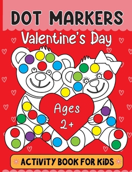 Valentine's Day Dot Markers Activity Book For Kids Ages 2+: Valentine's Day Dot Marker Coloring Book: Adorable and Adorable Gifts for Toddlers, ... themes of love, romance, hugs, and more