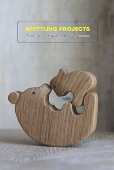 Paperback Whittling Projects: Making Amazing Stuffs Using Whittling Technique: Whittling Tutorials Book