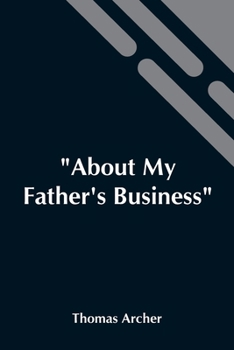 Paperback About My Father'S Business: Work Amidst The Sick, The Sad, And The Sorrowing Book