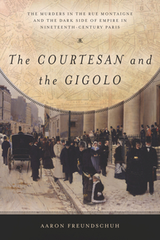 Paperback The Courtesan and the Gigolo: The Murders in the Rue Montaigne and the Dark Side of Empire in Nineteenth-Century Paris Book