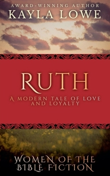 Ruth: A Modern Tale of Love and Loyalty (Women of the Bible Fiction)