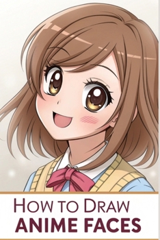 How To Draw Anime Faces: Learn to draw anime and manga faces for beginners ,draw comics faces eyes for teens And kids , Gift idea for who loves anime and sketching